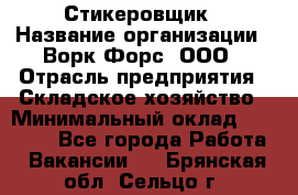 Стикеровщик › Название организации ­ Ворк Форс, ООО › Отрасль предприятия ­ Складское хозяйство › Минимальный оклад ­ 27 000 - Все города Работа » Вакансии   . Брянская обл.,Сельцо г.